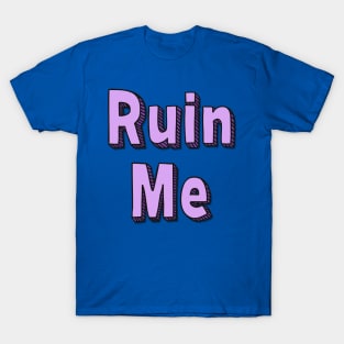 Ruin Me T-Shirt